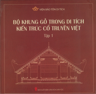 Sách: Bộ khung gỗ trong di tích kiến trúc cổ truyền Việt (Tập 1)
